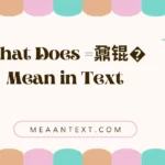 What Does =鼐锟� Mean in Text